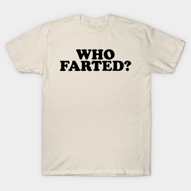 Who Farted? (Black Print) T-Shirt by Pufahl